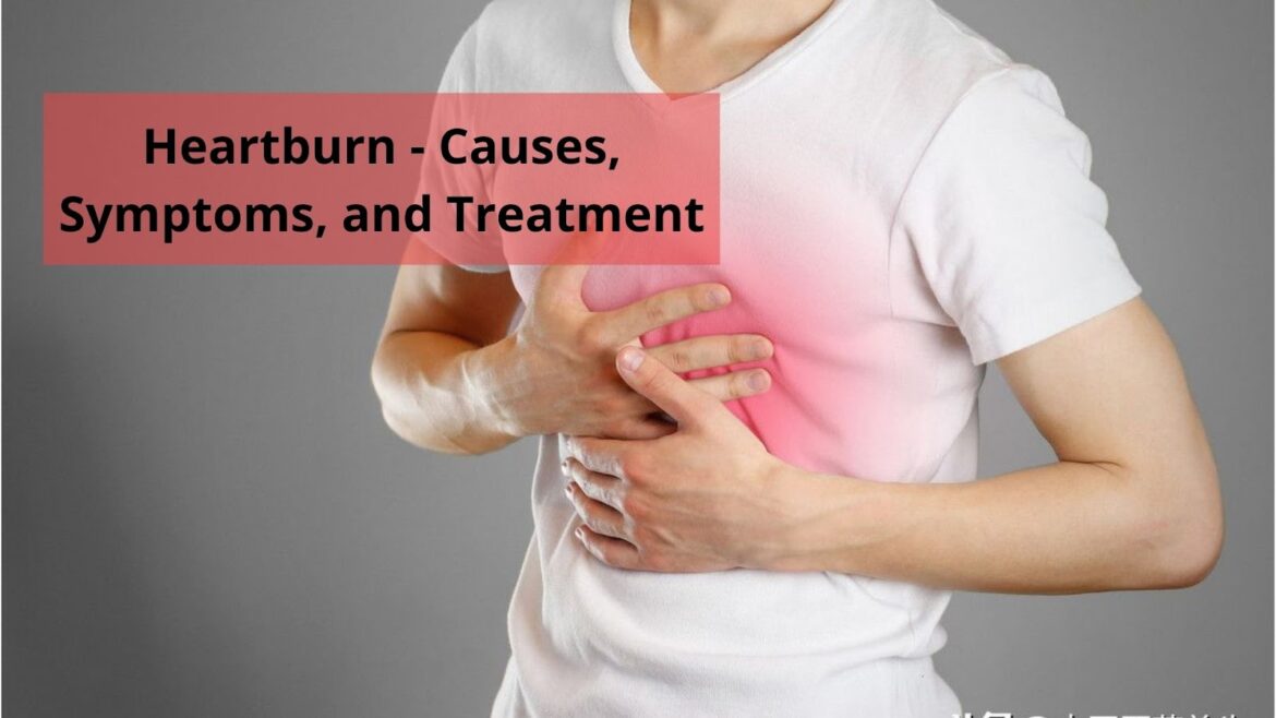 Heartburn – Causes, Symptoms, and Treatment
